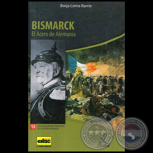 BISMARCK - El acero de Alemania - Colección: GRANDES PERSONAJES DE LA HISTORIA UNIVERSAL Nº 14 - Autor:  BORJA LOMA BARRIE - Año 2012